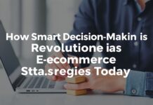 How Smart Decision-Making Is Revolutionizing Ecommerce Strategies Today How Smart Decision-Making Is Revolutionizing Ecommerce Strategies Today