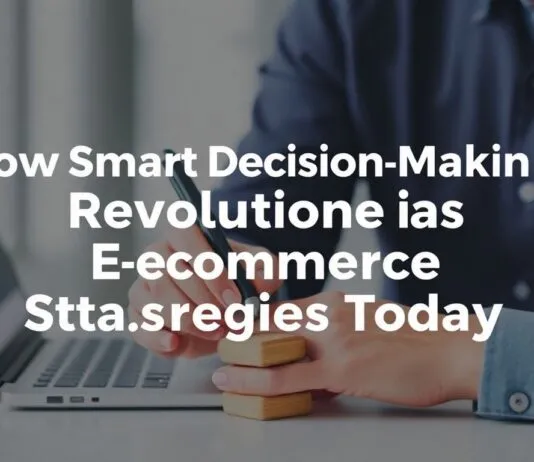 How Smart Decision-Making Is Revolutionizing Ecommerce Strategies Today How Smart Decision-Making Is Revolutionizing Ecommerce Strategies Today